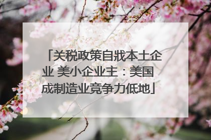 关税政策自戕本土企业 美小企业主：美国成制造业竞争力低地