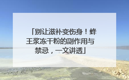 别让滋补变伤身！蜂王浆冻干粉的副作用与禁忌，一文讲透