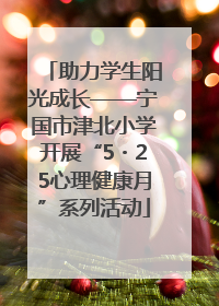 助力学生阳光成长——宁国市津北小学开展“5・25心理健康月”系列活动