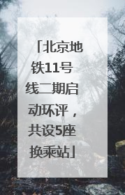 北京地铁11号线二期启动环评，共设5座换乘站