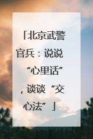 北京武警官兵：说说“心里话”，谈谈“交心法”