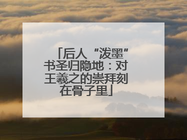 后人“泼墨”书圣归隐地：对王羲之的崇拜刻在骨子里