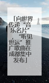 向世界传递“音乐名片”，“听见世运”推广歌曲在成都集中发布