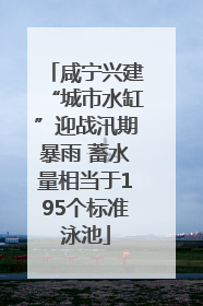 咸宁兴建“城市水缸”迎战汛期暴雨 蓄水量相当于195个标准泳池
