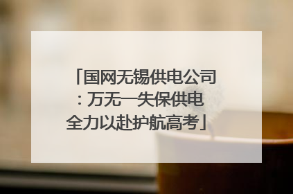 国网无锡供电公司：万无一失保供电 全力以赴护航高考