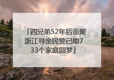 四兄弟52年后重聚 浙江寻亲民警已助733个家庭圆梦