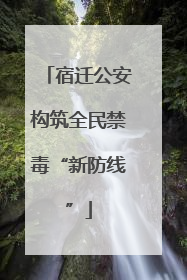 宿迁公安构筑全民禁毒“新防线”