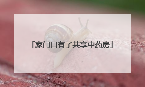 家门口有了共享中药房