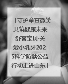 守护童真微笑 共筑健康未来 舒客宝贝·关爱小乳牙2025科学防龋公益行动走进山东