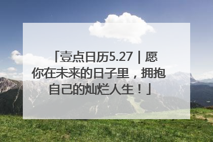 壹点日历5.27｜愿你在未来的日子里，拥抱自己的灿烂人生！