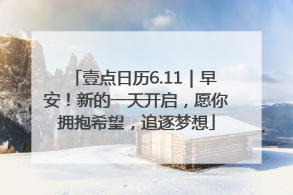 壹点日历6.11｜早安！新的一天开启，愿你拥抱希望，追逐梦想