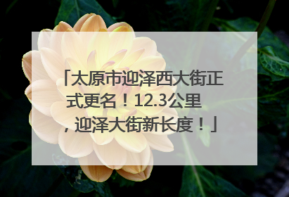 太原市迎泽西大街正式更名！12.3公里，迎泽大街新长度！
