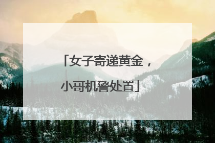 女子寄递黄金，小哥机警处置