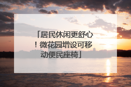 居民休闲更舒心！微花园增设可移动便民座椅
