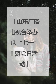 山东广播电视台举办庆“七一”主题党日活动
