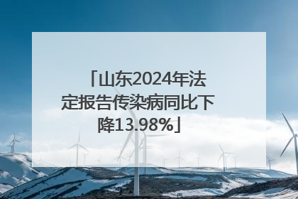 山东2024年法定报告传染病同比下降13.98%