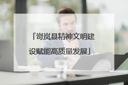 岢岚县精神文明建设赋能高质量发展