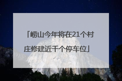 崂山今年将在21个村庄修建近千个停车位
