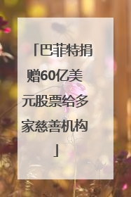巴菲特捐赠60亿美元股票给多家慈善机构