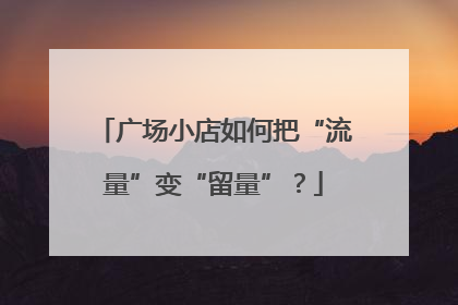 广场小店如何把“流量”变“留量”？