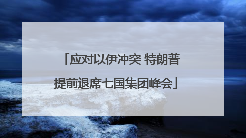 应对以伊冲突 特朗普提前退席七国集团峰会