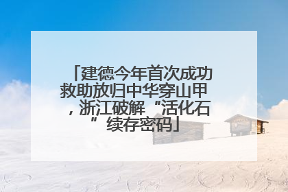 建德今年首次成功救助放归中华穿山甲，浙江破解“活化石”续存密码