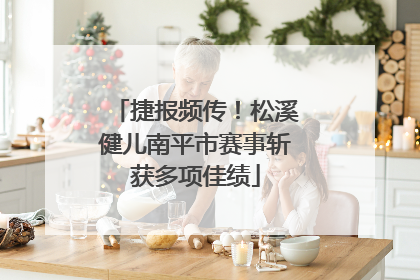 捷报频传！松溪健儿南平市赛事斩获多项佳绩