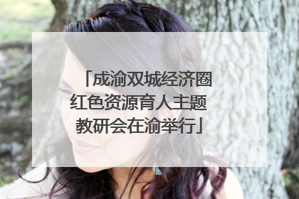 成渝双城经济圈红色资源育人主题教研会在渝举行