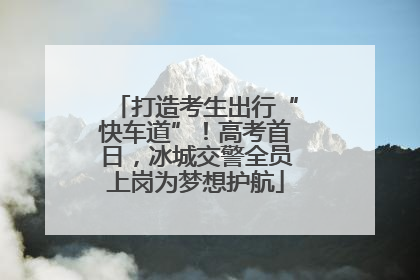 打造考生出行“快车道”！高考首日，冰城交警全员上岗为梦想护航