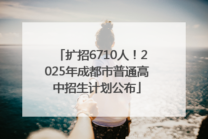 扩招6710人！2025年成都市普通高中招生计划公布