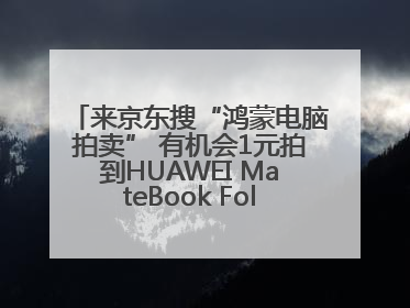 来京东搜“鸿蒙电脑拍卖” 有机会1元拍到HUAWEI MateBook Fold 非凡大师