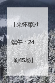 来怀柔过端午：24项45场