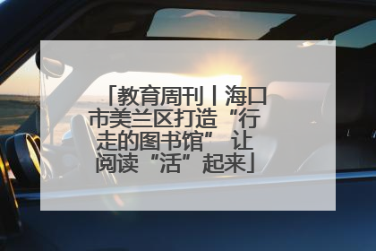 教育周刊丨海口市美兰区打造“行走的图书馆” 让阅读“活”起来