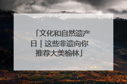 文化和自然遗产日｜这些非遗向你推荐大美榆林