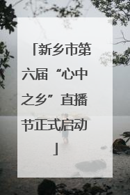 新乡市第六届“心中之乡”直播节正式启动