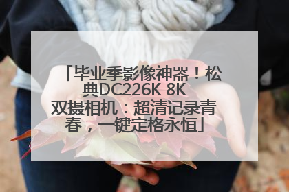 毕业季影像神器！松典DC226K 8K双摄相机：超清记录青春，一键定格永恒