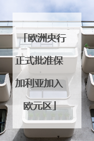 欧洲央行正式批准保加利亚加入欧元区
