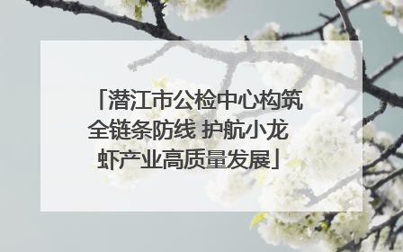 潜江市公检中心构筑全链条防线 护航小龙虾产业高质量发展