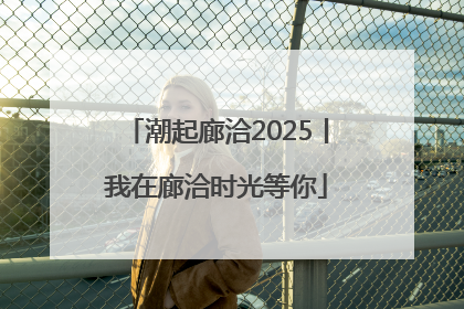 潮起廊洽2025丨我在廊洽时光等你