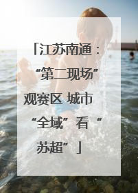 江苏南通：“第二现场”观赛区 城市“全域”看“苏超”