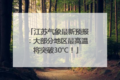 江苏气象最新预报：大部分地区最高温将突破30℃！