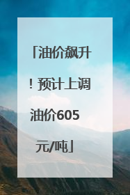 油价飙升！预计上调油价605元/吨