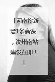 河南将新增1条高铁，汝州南站建设在即！