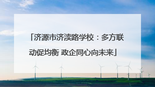 济源市济渎路学校：多方联动促均衡 政企同心向未来