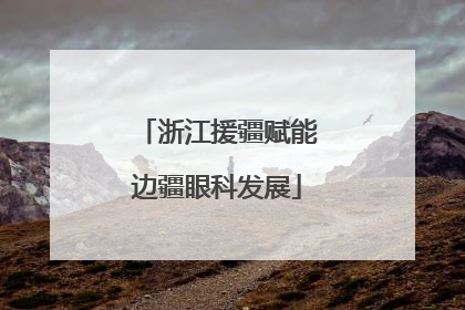 浙江援疆赋能边疆眼科发展