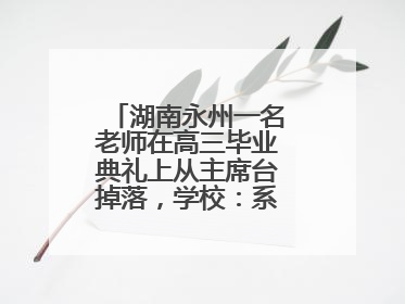湖南永州一名老师在高三毕业典礼上从主席台掉落，学校：系突发低血糖