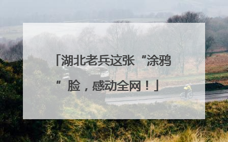 湖北老兵这张“涂鸦”脸，感动全网！