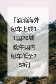 滴滴海外包车上线11国26城 端午国内包车低至7.5折
