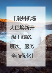 荆州机场大巴焕新升级！线路、班次、服务全面优化