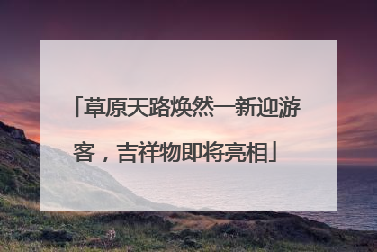草原天路焕然一新迎游客，吉祥物即将亮相
